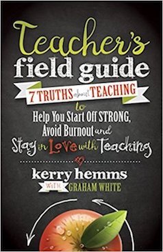 Teacher’s Field Guide: 7 Truths About Teaching to Help You Start Off Strong and Stay in Love with Teaching